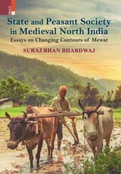 State and Peasant Society in Medieval North India: Essays on Changing Contours of Mewat - Bhardwaj, Suraj Bhan
