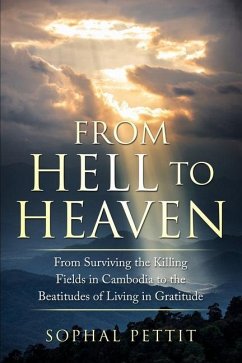 From Hell to Heaven: From Surviving the Killing Fields of Cambodia to the Beatitudes of Living in Gratitude - Pettit, Sophal