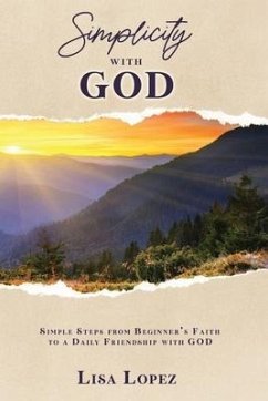 Simplicity with God: Simple Steps From Beginner's Faith To A Daily Friendship With GOD - Lopez, Lisa