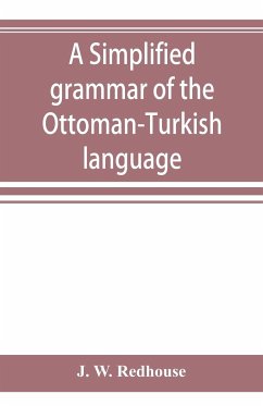 A simplified grammar of the Ottoman-Turkish language - W. Redhouse, J.