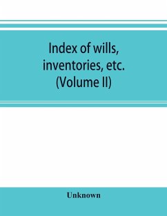 Index of wills, inventories, etc. in the office of the secretary of state prior to 1901 (Volume II) - Unknown