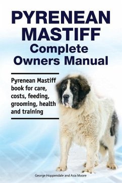 Pyrenean Mastiff Complete Owners Manual. Pyrenean Mastiff book for care, costs, feeding, grooming, health and training. - Moore, Asia; Hoppendale, George