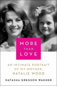 More Than Love: An Intimate Portrait of My Mother, Natalie Wood - Wagner, Natasha Gregson