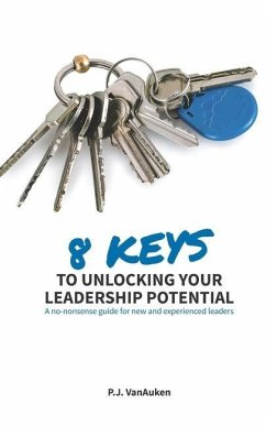 8 Keys to Unlocking Your Leadership Potential: A No Nonsense Guide for New and Experienced Leaders - Vanauken, P. J.