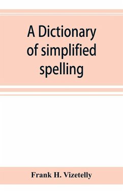 A dictionary of simplified spelling, based on the publications of the United States Bureau of Education and the rules of the American Philolgical Association and the Simplified Spelling Board - H. Vizetelly, Frank