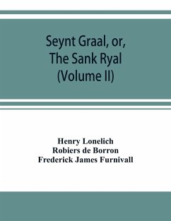 Seynt Graal, or, The Sank Ryal. The history of the Holy Graal, partly in English verse (Volume II) - Lonelich, Henry; de Borron, Robiers