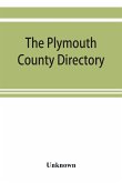 The Plymouth County directory, and historical register of the Old Colony, containing an historical sketch of the county, and of each town in the county; a roll of honor, with the names of all soldiers of the army and navy, from this county, who lost their