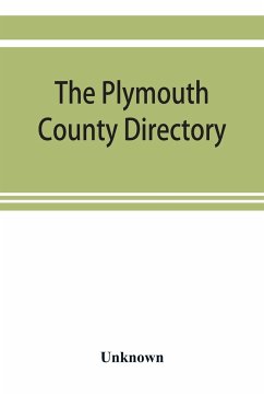 The Plymouth County directory, and historical register of the Old Colony, containing an historical sketch of the county, and of each town in the county; a roll of honor, with the names of all soldiers of the army and navy, from this county, who lost their - Unknown