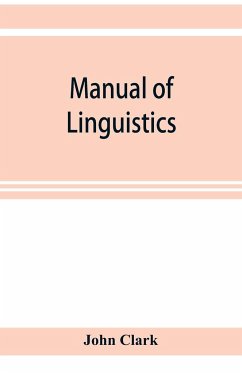 Manual of linguistics. A concise account of general and English phonology, with supplementary chapters on kindred topics - Clark, John