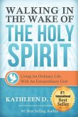 Walking in the Wake of the Holy Spirit: Living an Ordinary Life with an Extraordinary God!