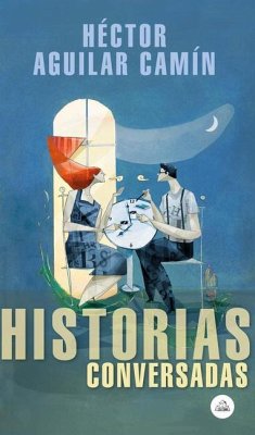 Historias Conversadas / Talked about Stories - Aguilar Camín, Héctor