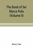 The book of Ser Marco Polo, the Venetian, concerning the kingdoms and marvels of the East (Volume II)