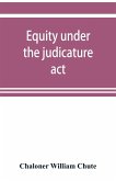 Equity under the judicature act, or the relation of equity to common law