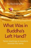 What Was in Buddha's Left Hand?: Tantric Teachings to Transform Neurosis Into Sanity