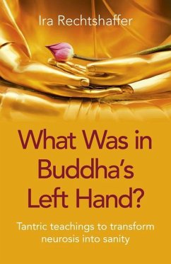 What Was in Buddha's Left Hand?: Tantric Teachings to Transform Neurosis Into Sanity - Rechtshaffer, Ira