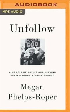 Unfollow: A Memoir of Loving and Leaving the Westboro Baptist Church - Phelps-Roper, Megan