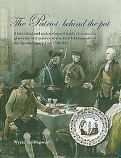 The Patriot Behind the Pot: A Historical and Archaeological Study of Ceramics, Glassware and Politics in the Dutch Household of the Revolutionary - Stellingwerf, Wytze