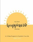 My Own happiness Journey: A 12-Step Program to Transform your Life