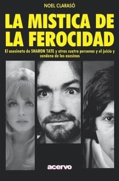 La Mística de la Ferocidad: El asesinato de SHARON TATE y otras cuatro personas y el juicio y condena de los asesinos - Claraso, Noel