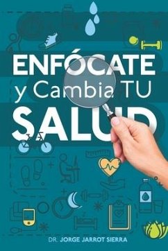 Enfócate y cambia tu salud - Jarrot Sierra, Jorge