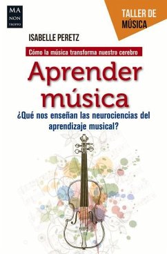 Aprender Música: ¿Qué Nos Enseñan Las Neurociencias del Aprendizaje Musical? - Peretz, Isabelle