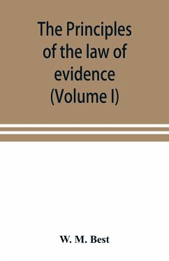 The principles of the law of evidence; with elementary rules for conducting the examination and cross-examination of witnesses (Volume I) - M. Best, W.