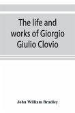The life and works of Giorgio Giulio Clovio, miniaturist, with notices of his contemporaries, and of the art of book decoration in the sixteenth century