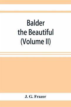 Balder the Beautiful; The Fire-Festivals of Europe and the Doctrine of the External Soul (Volume II) - G. Frazer, J.