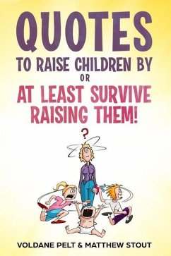 Quotes to raise children by or At least survive raising them! - Stout, Matthew; Pelt, Voldane