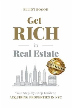 Get Rich in Real Estate: Your Step-by-Step Guide to Acquiring Properties in NYC - Bogod, Elliot