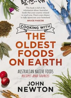 Cooking with the Oldest Foods on Earth: Australian Native Foods Recipes and Sources - Newton, John