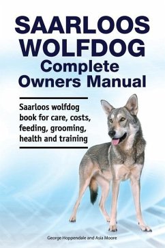 Saarloos wolfdog Complete Owners Manual. Saarloos wolfdog book for care, costs, feeding, grooming, health and training. - Moore, Asia; Hoppendale, George