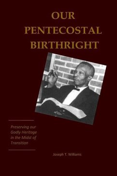 Our Pentecostal Birthright: Preserving our Godly Heritage in the Midst of Transition - Williams, Joseph T.
