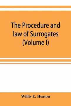 The procedure and law of Surrogates' Courts of the State of New York (Volume I) - E. Heaton, Willis