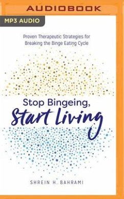 Stop Bingeing, Start Living: Proven Therapeutic Strategies for Breaking the Binge Eating Cycle - Bahrami, Shrein H.