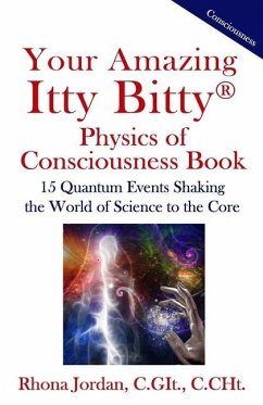 Your Amazing Itty Bitty Physics of Consciousness Book: 15 Quantum Events Shaking the World of Science to the Core - Jordan C. Git, Rhona