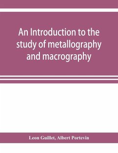 An introduction to the study of metallography and macrography - Guillet, Leon; Portevin, Albert