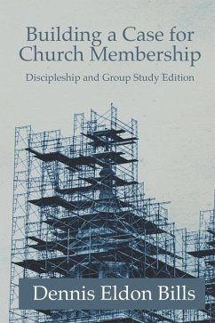 Building a Case for Church Membership: Discipleship and Group Study Edition - Bills, Dennis Eldon