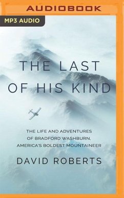 The Last of His Kind: The Life and Adventures of Bradford Washburn, America's Boldest Mountaineer - Roberts, David