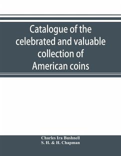 Catalogue of the celebrated and valuable collection of American coins and medals of the late Charles I. Bushnell, of New York - Ira Bushnell, Charles; H. & H. Chapman, S.