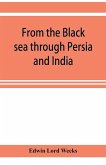 From the Black sea through Persia and India