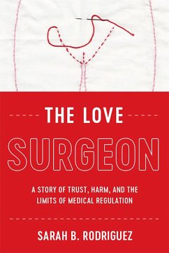 The Love Surgeon: A Story of Trust, Harm, and the Limits of Medical Regulation - Rodriguez, Sarah B.