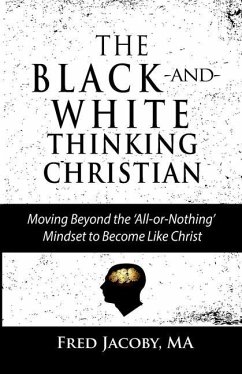 The Black-and-White Thinking Christian: Moving Beyond the 'All or Nothing' Mindset to Become Like Christ - Jacoby Ma, Fred