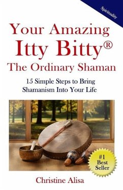 Your Amazing Itty Bitty(R) The Ordinary Shaman: 15 Simple Steps to Bring Shamanism Into Your Life - Alisa, Christine