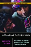 Mediating the Uprising: Narratives of Gender and Marriage in Syrian Television Drama