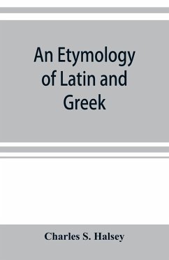 An etymology of Latin and Greek - S. Halsey, Charles