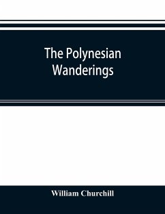 The Polynesian wanderings; tracks of the migration deduced from an examination of the proto-Samoan content of Efate¿ and other languages of Melanesia - Churchill, William