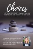 Elizabeth Beaty-Smith Choices: Inspiring Stories of Healing through Alternative and Holistic Healthcare
