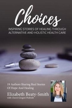 Elizabeth Beaty-Smith Choices: Inspiring Stories of Healing through Alternative and Holistic Healthcare - Gregori-Pedrioli, Cherri; Beaty-Smith, Elizabeth Marie