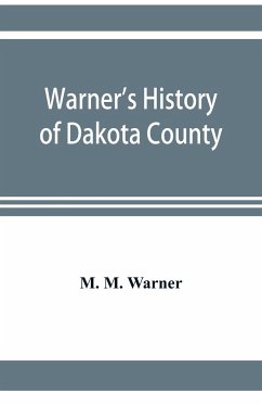 Warner's history of Dakota County, Nebraska, from the days of the pioneers and first settlers to the present time, with biographical sketches, and anecdotes of ye olden times - M. Warner, M.